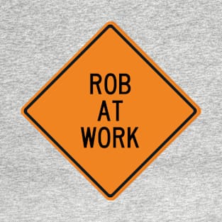 Rob at Work Funny Warning Sign T-Shirt